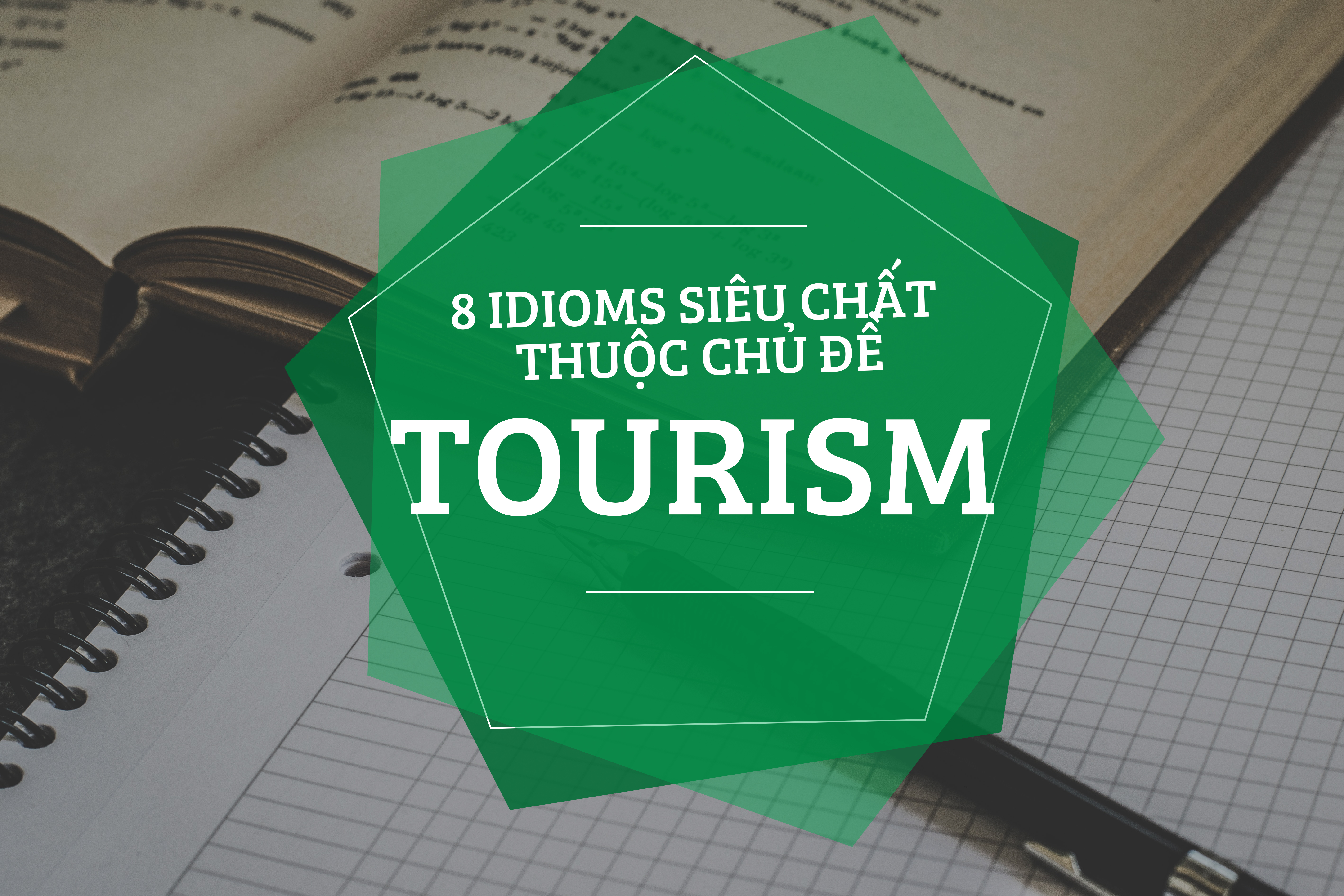 8 Idioms Siêu Chất Thuộc Chủ Đề Tourism Mà Bạn Không Thể Bỏ Qua