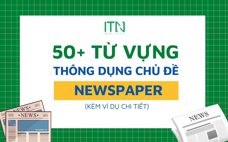 50+ TỪ VỰNG CHỦ ĐỀ NEWSPAPER TRONG IELTS