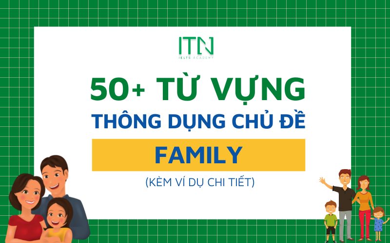 50 TỪ VỰNG CHỦ ĐỀ FAMILY TRONG IELTS Band 7.0+