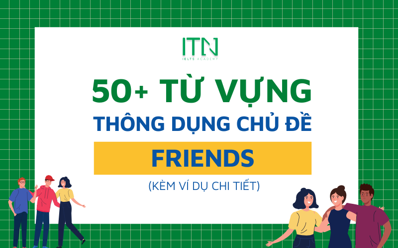 50 TỪ VỰNG CHỦ ĐỀ FRIENDS THÔNG DỤNG TRONG IELTS