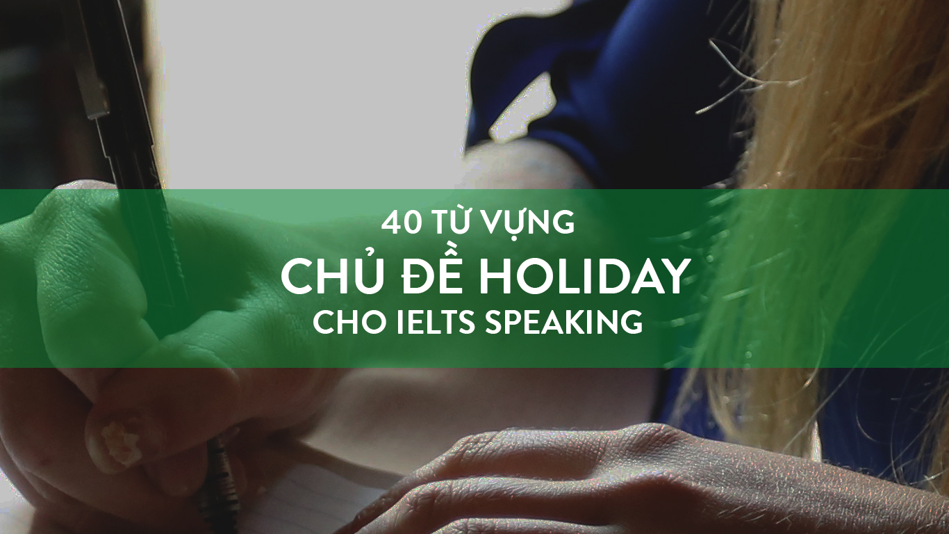 40 TỪ VỰNG CHỦ ĐỀ HOLIDAY CHO IELTS SPEAKING
