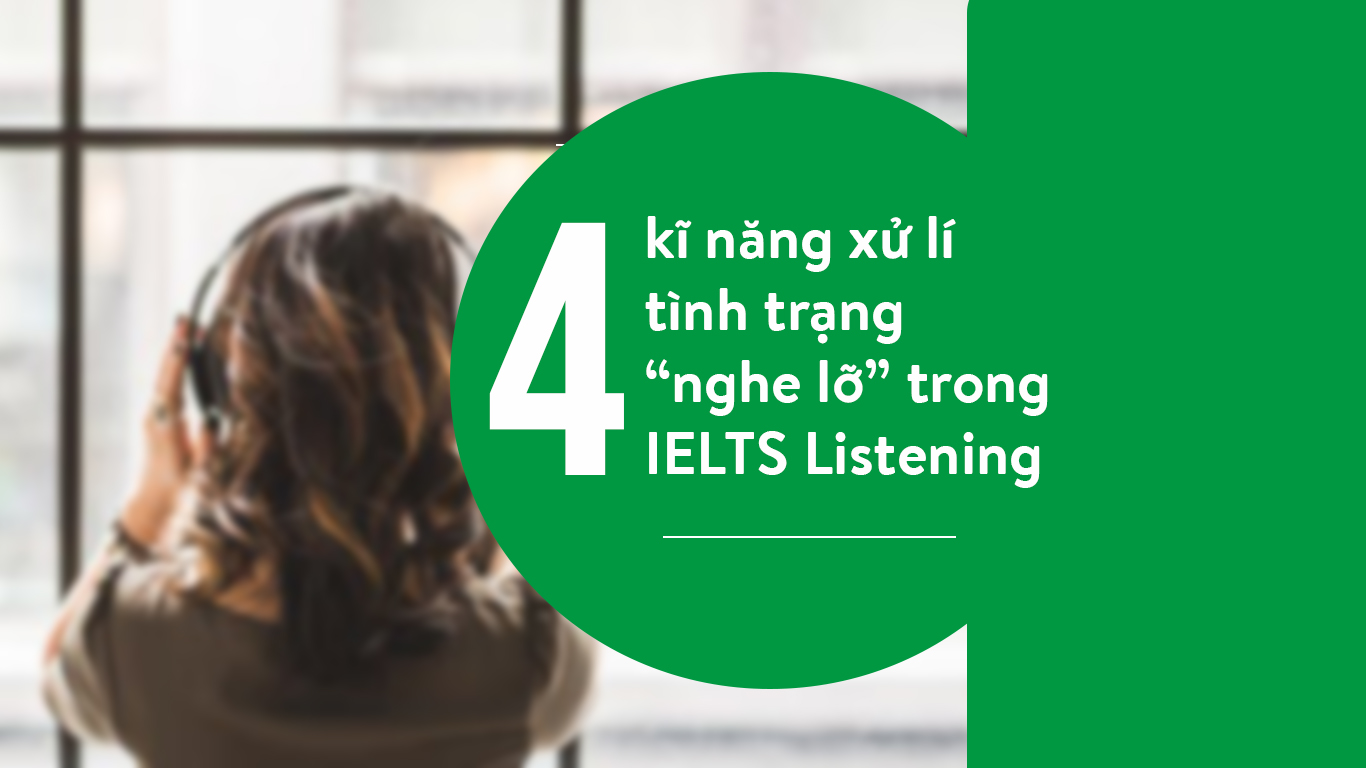 4 kĩ năng xử lí tình trạng "nghe lỡ" trong IELTS Listening