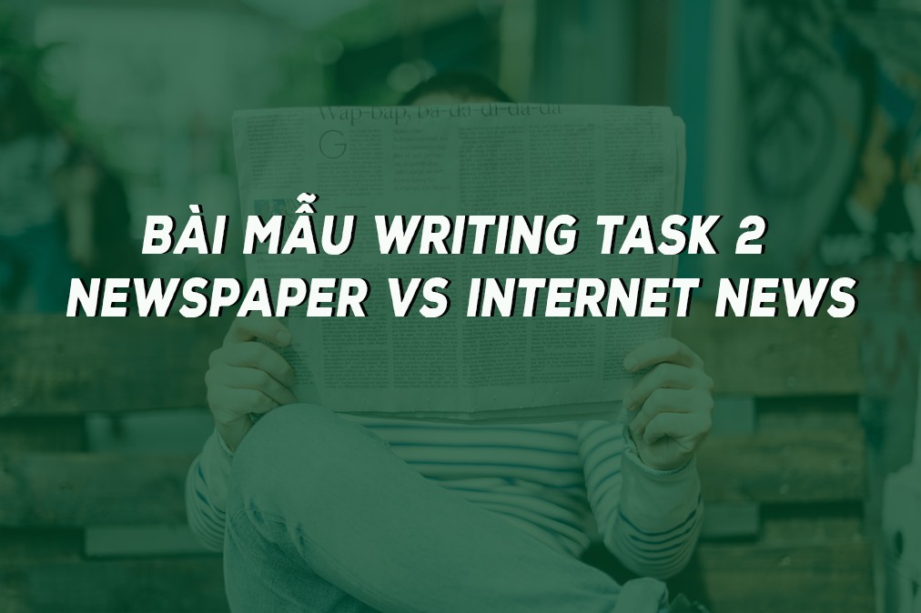 Bài Mẫu Writing Task 2 - Newspaper Vs Internet News