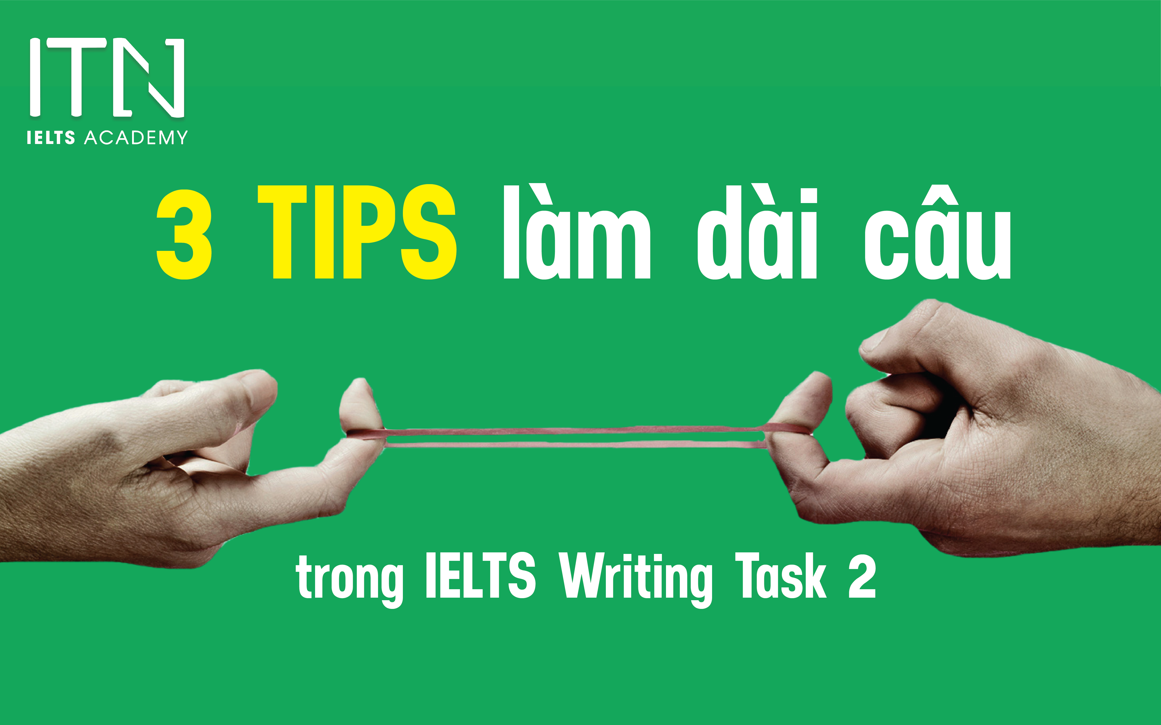  3 Tips Làm Dài Câu Trong IELTS Writing Task 2