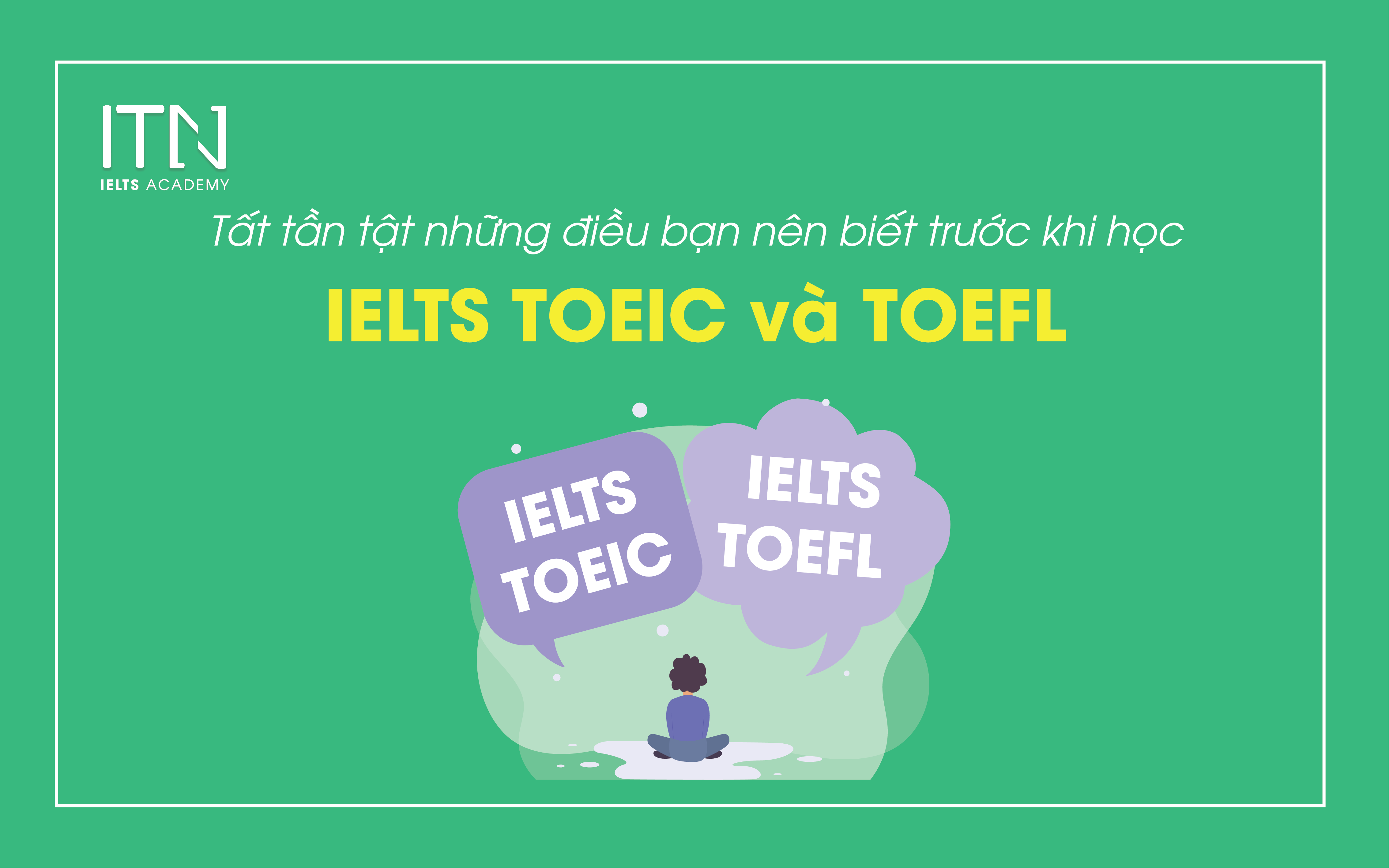 IELTS / TOEIC / TOEFL Và Những Điều Bạn Cần Biết Trước Khi Học