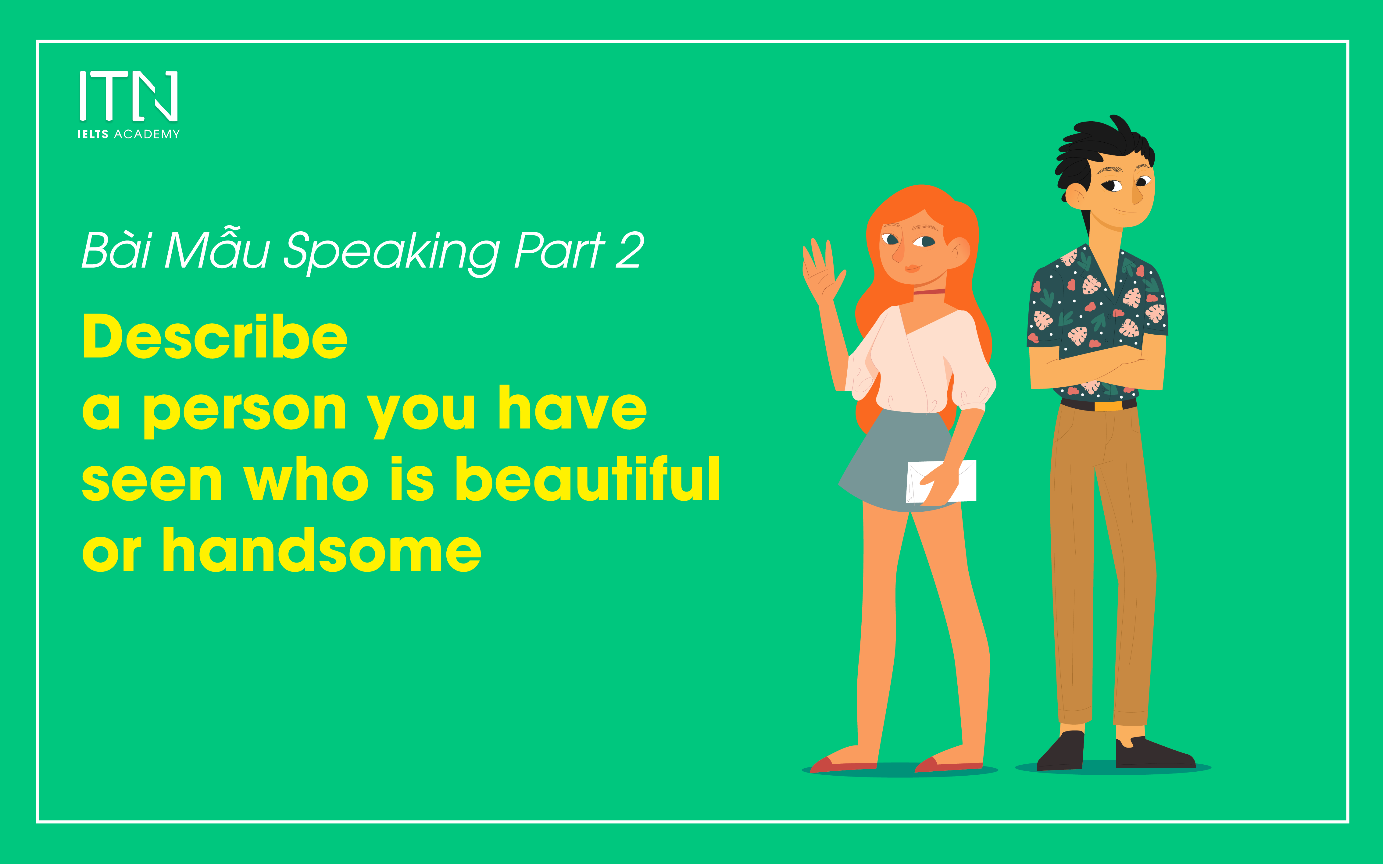 Describe A Person You Have Seen Who Is Beautiful Or Handsome - Bài Mẫu Speaking Part 2