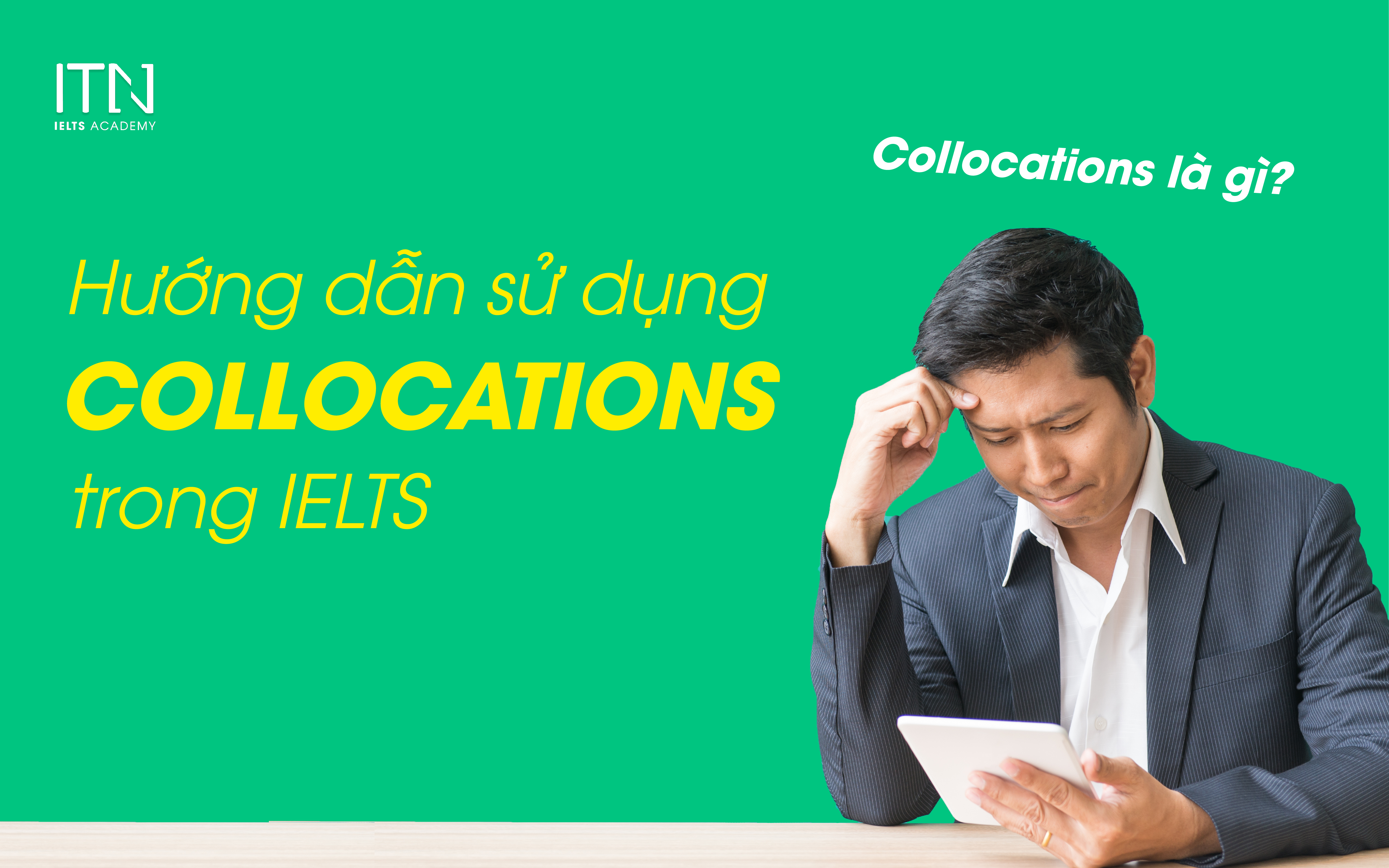 Collocations là gì? Hướng dẫn sử dụng Collocations trong IELTS