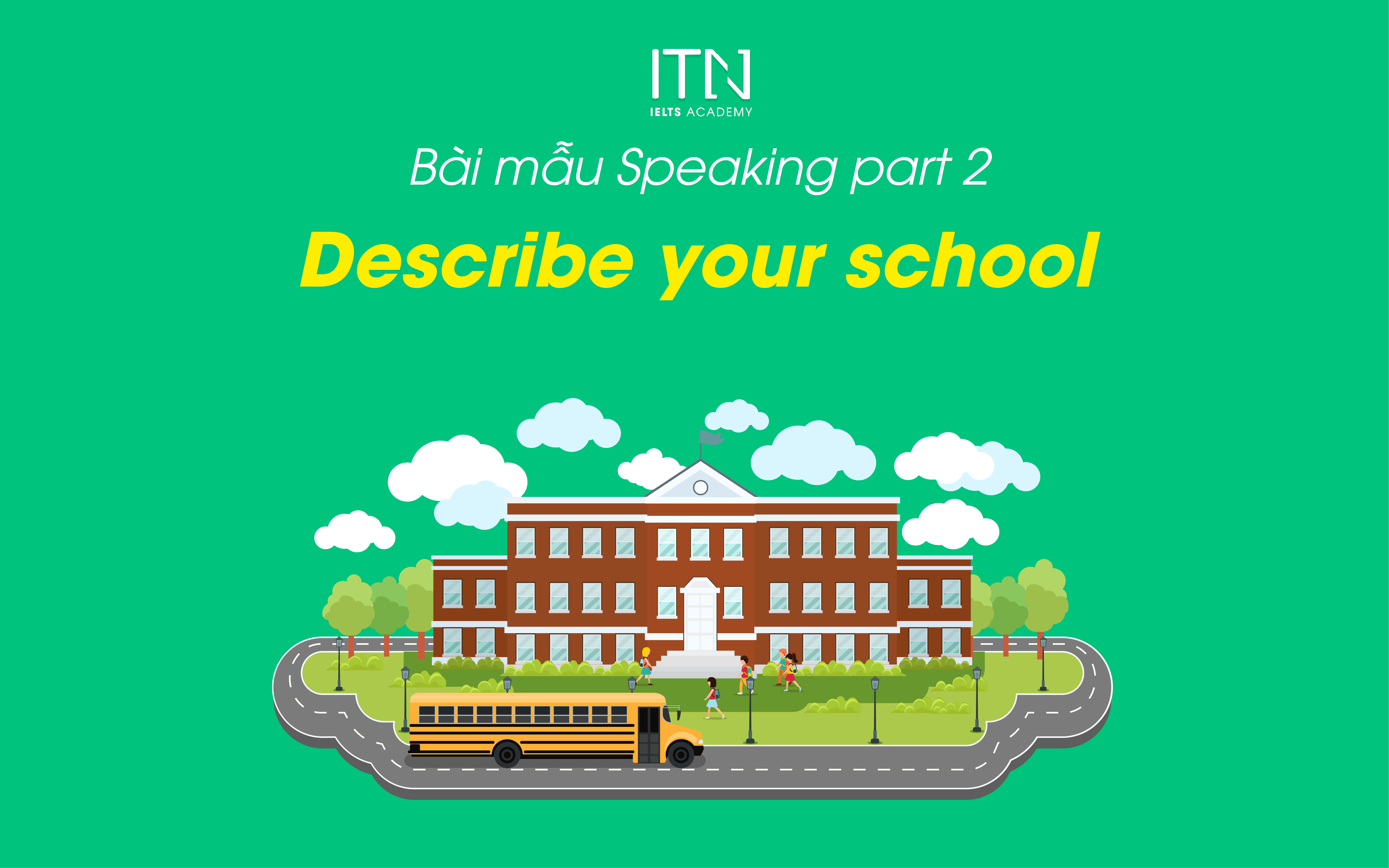 Describe A School You Went To - Bài Mẫu Speaking Part 2 