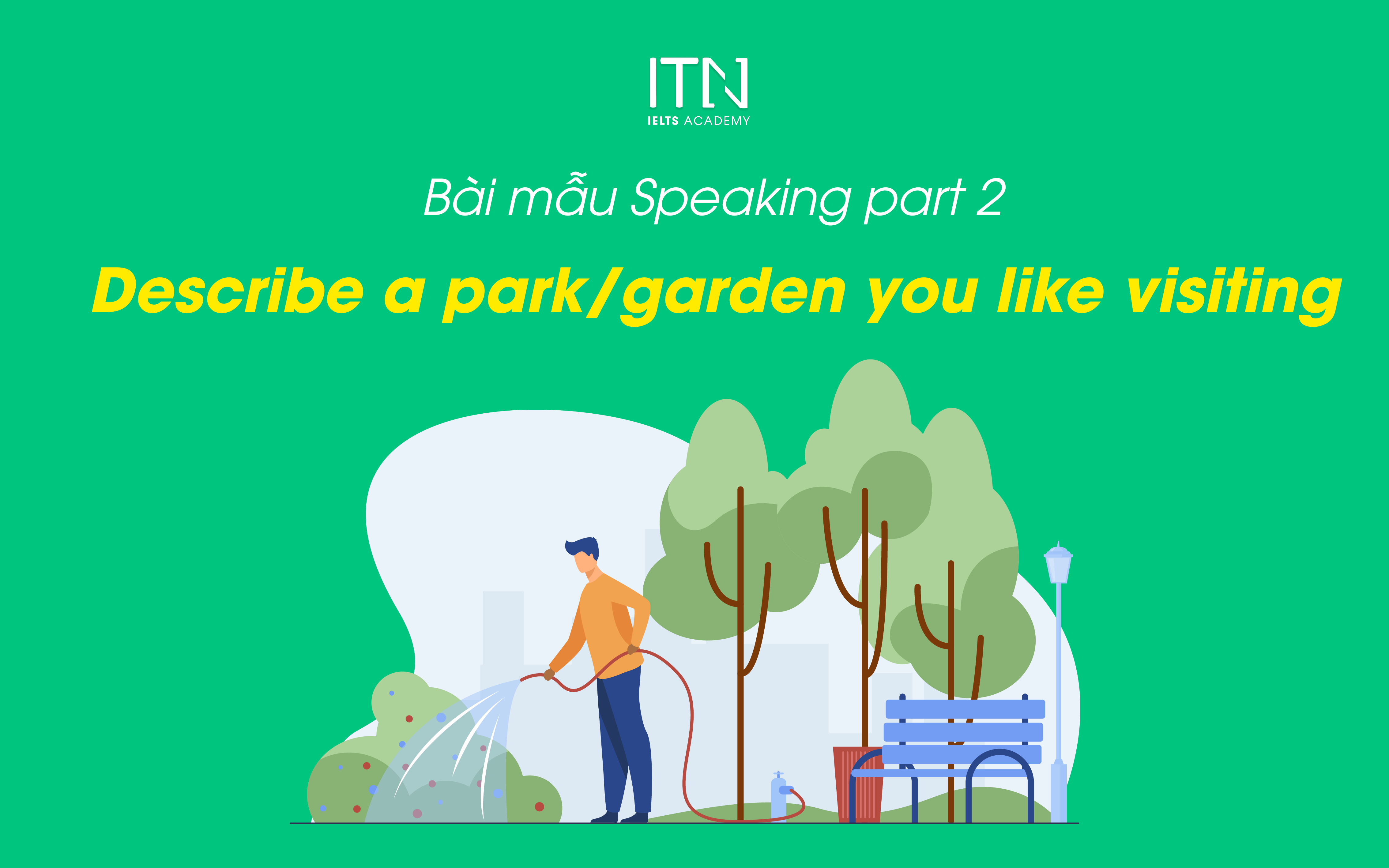 Describe A Park/Garden You Like Visiting - Bài Mẫu Speaking Part 2