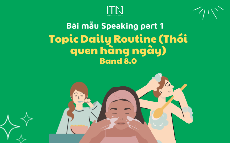 TOPIC DAILY ROUTINE - BÀI MẪU SPEAKING PART 1 BAND 8