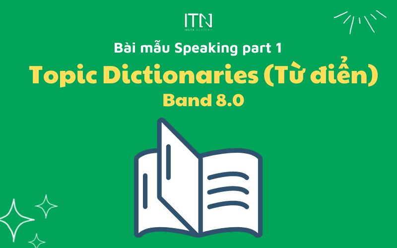 TOPIC DICTIONARIES - BÀI MẪU SPEAKING PART 1 BAND 8