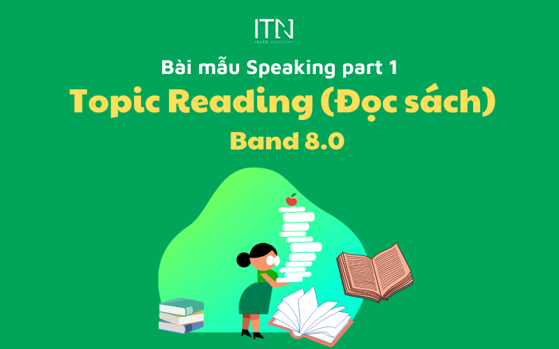 TOPIC READING (ĐỌC) – BÀI MẪU SPEAKING PART 1 BAND 8