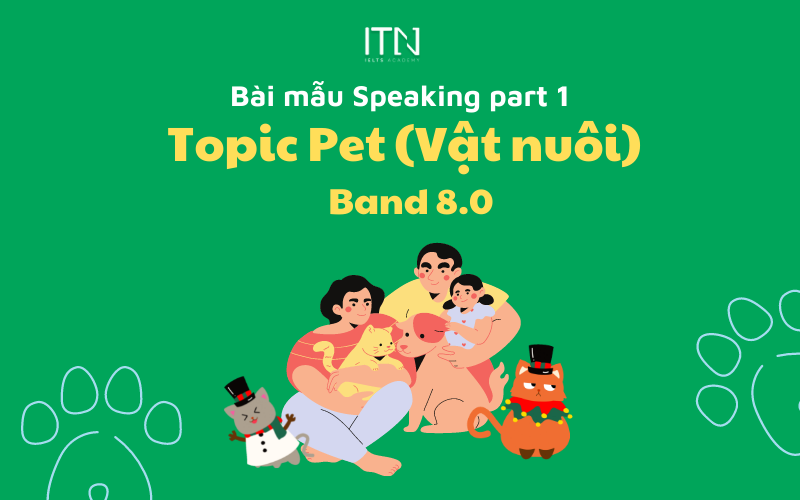 TOPIC PETS (VẬT NUÔI) – BÀI MẪU SPEAKING PART 1 BAND 8.0