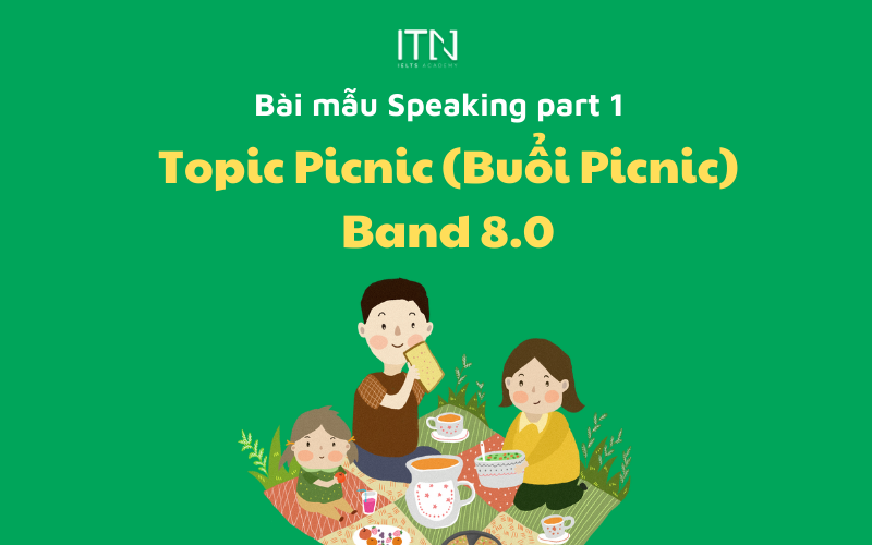 TOPIC PICNIC (DÃ NGOẠI) – BÀI MẪU SPEAKING PART 1 BAND 8.0
