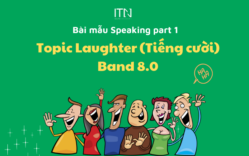 TOPIC LAUGHTER (TIẾNG CƯỜI) – BÀI MẪU SPEAKING PART 1 BAND 8.0