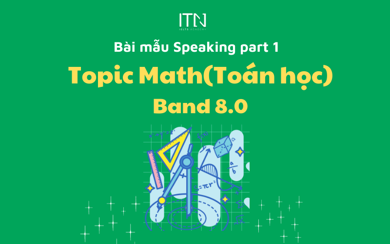 TOPIC MATHS (TOÁN) – BÀI MẪU SPEAKING PART 1 BAND 8.0
