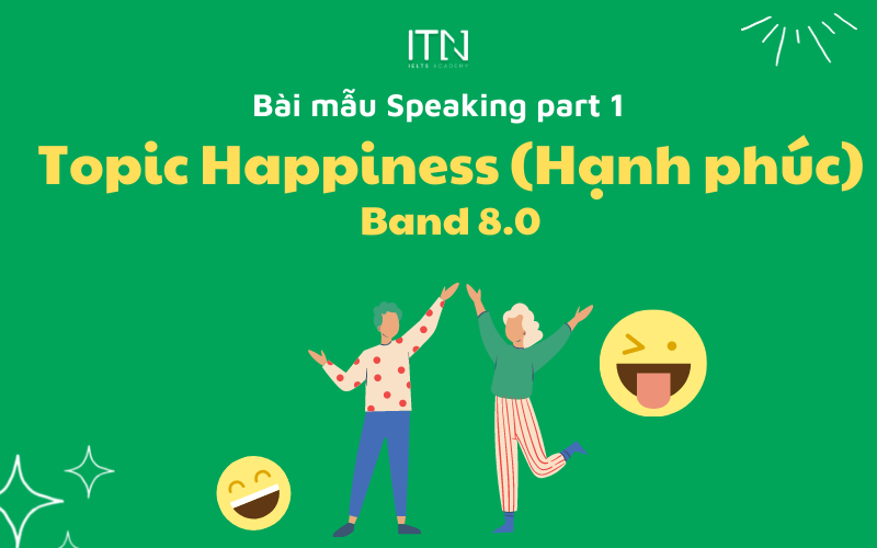 TOPIC HAPPINESS (HẠNH PHÚC) – BÀI MẪU SPEAKING PART 1 BAND 8.0